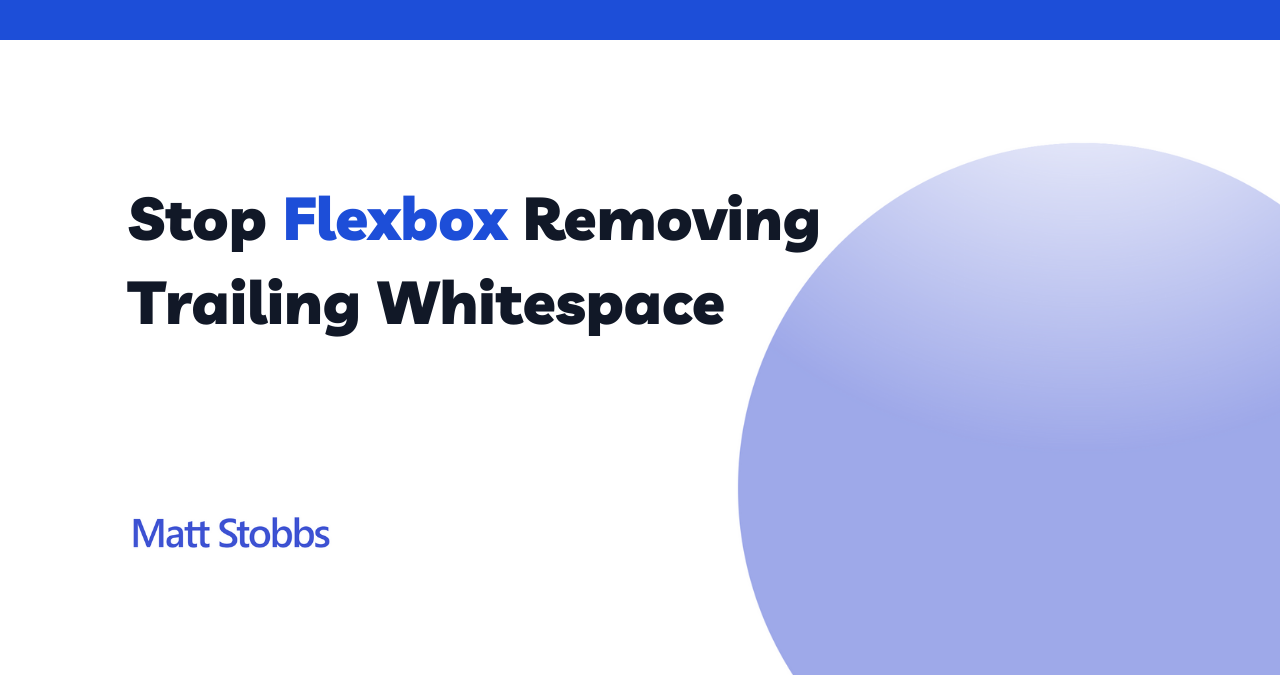 how-to-stop-flexbox-removing-trailing-whitespace-matt-stobbs